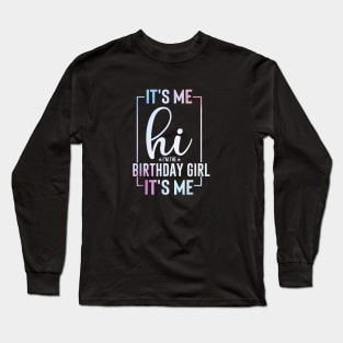 It's Me Hi I'm the Birthday Girl It's Me Long Sleeve T-Shirt